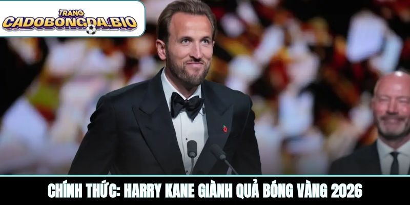 Chính thức: Harry Kane giành Quả bóng vàng 2026