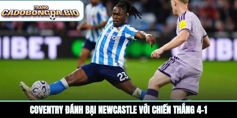 Coventry đánh bại Newcastle với chiến thắng 4-1