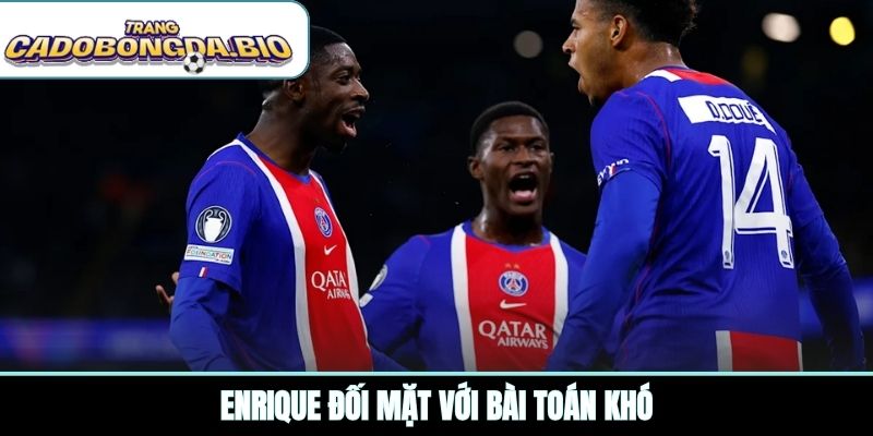 Enrique đối mặt với bài toán khó