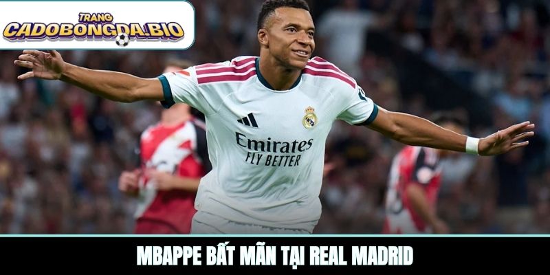 Mbappe bất mãn tại Real Madrid