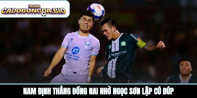 Nam Định thắng Đồng Nai nhờ ngọc Sơn lập cú đúp