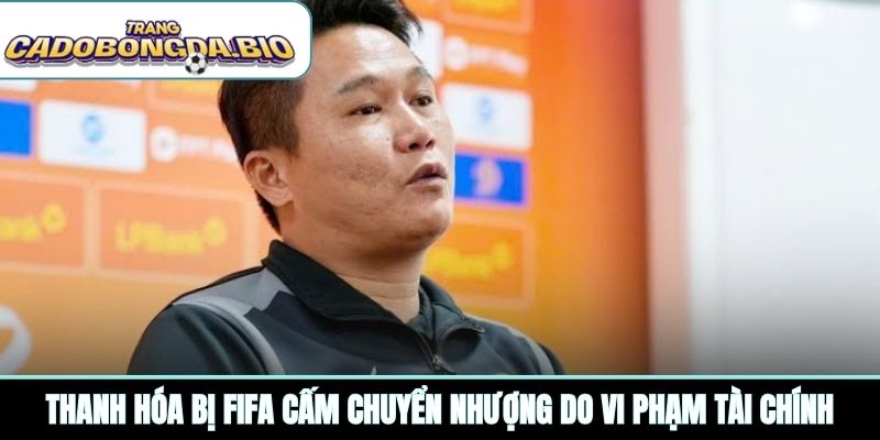 Thanh Hóa bị FIFA cấm chuyển nhượng do vi phạm tài chính